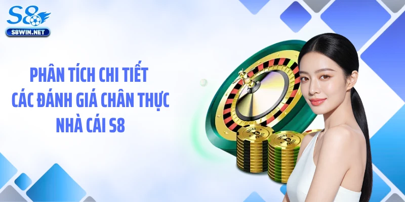 Phân tích chi tiết các đánh giá chân thực nhà cái S8