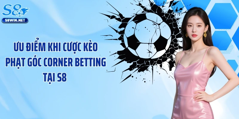 Ưu điểm khi cược kèo phạt góc corner betting tại S8